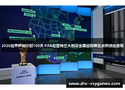 2026世界杯倒计时100天 FIFA在亚特兰大启动全国巡回展览点燃球迷激情 2026世界杯倒计时100天 FIFA在亚特兰大启动全国巡回展览点燃球迷激情