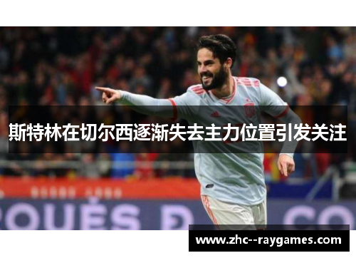 斯特林在切尔西逐渐失去主力位置引发关注 斯特林在切尔西逐渐失去主力位置引发关注